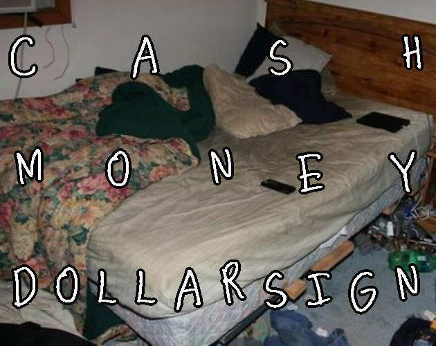 game's itch.io cover: a digital flash photography picture of a messy, trash-covered bed with overlayed white text with a thin black border in a handwritten scratchy scrawl that reads CASHMONEYDOLLARSIGN